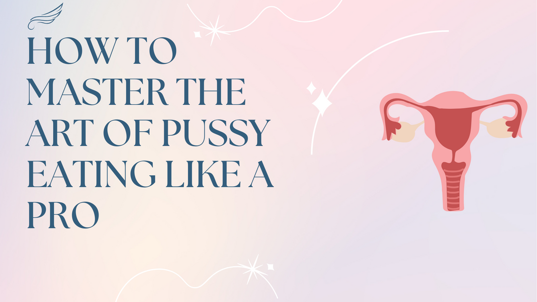 How to Master the Art of Pussy Eating Like a Pro
